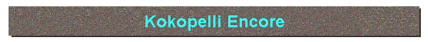 Kokopelli Encore